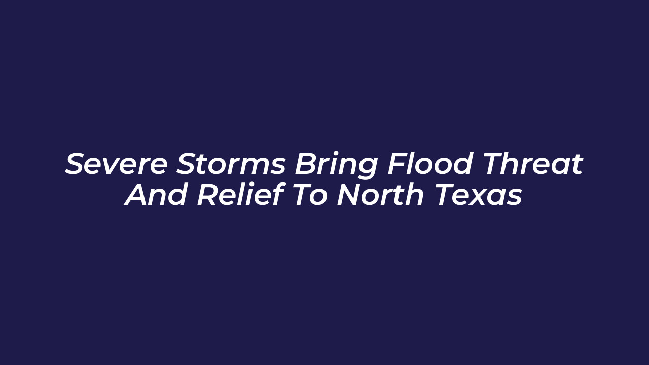 severe storms bring flood threat and relief to north texas iZTV