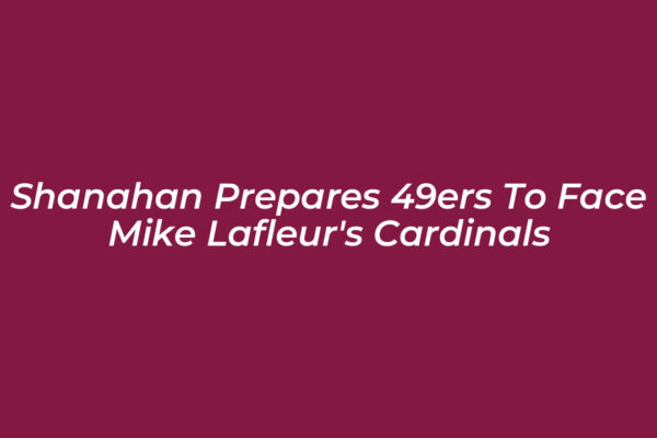 shanahan prepares 49ers to face mike lafleurs cardinals N0A9