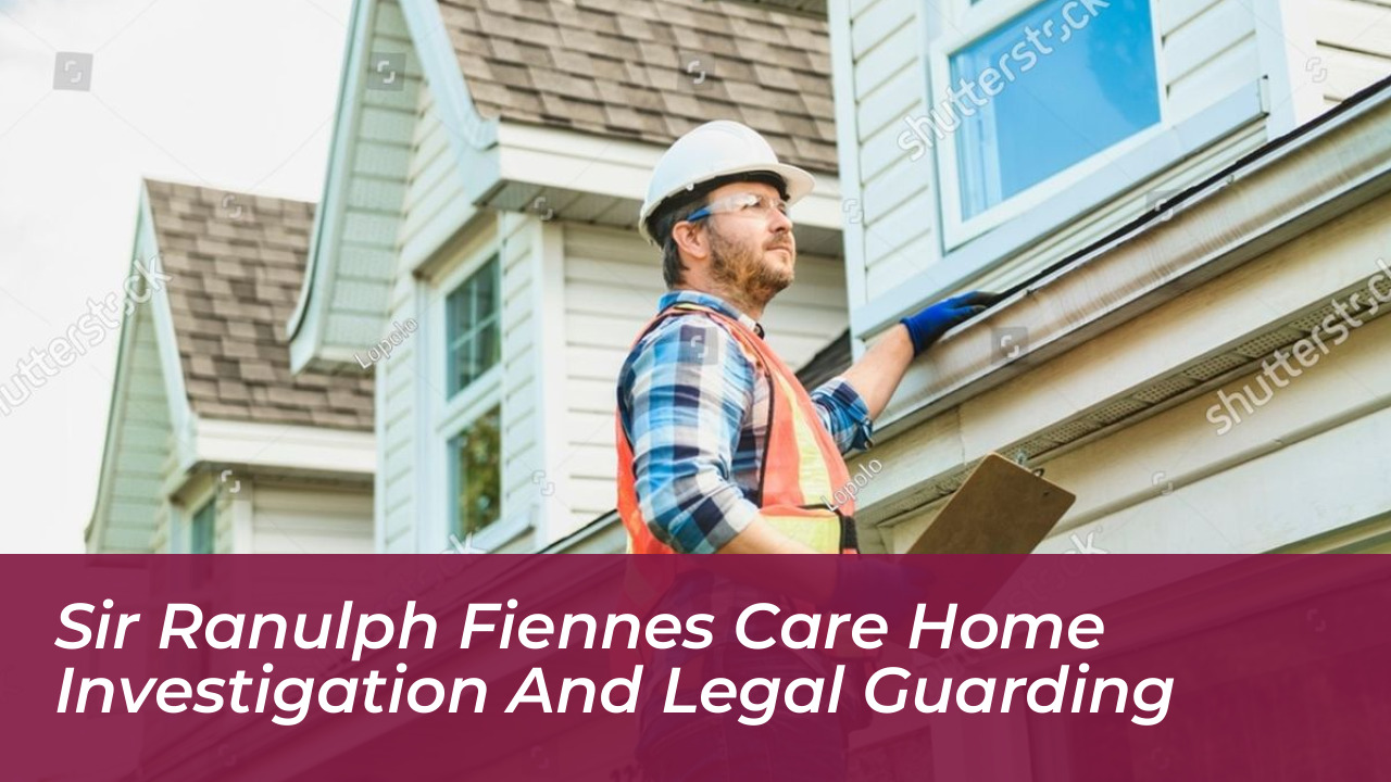 sir ranulph fiennes care home investigation and legal guarding