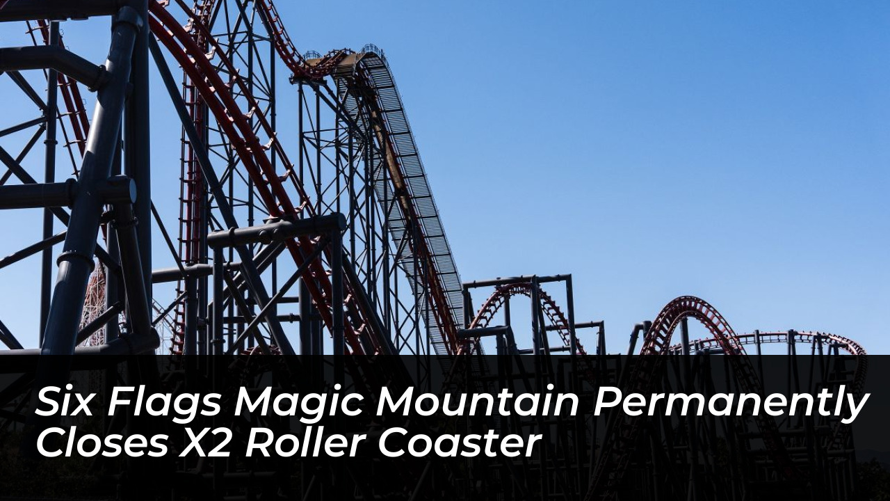 six flags magic mountain permanently closes x2 roller coaster BOr1