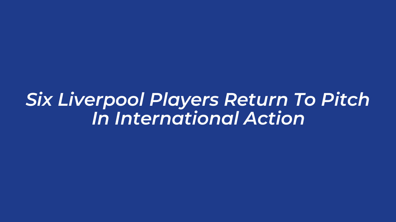 six liverpool players return to pitch in international action 9qf0