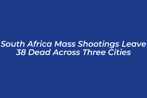 south africa mass shootings leave 38 dead across three cities ejbO