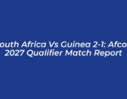 south africa vs guinea 2 1 afcon 2027 qualifier match report wcBo