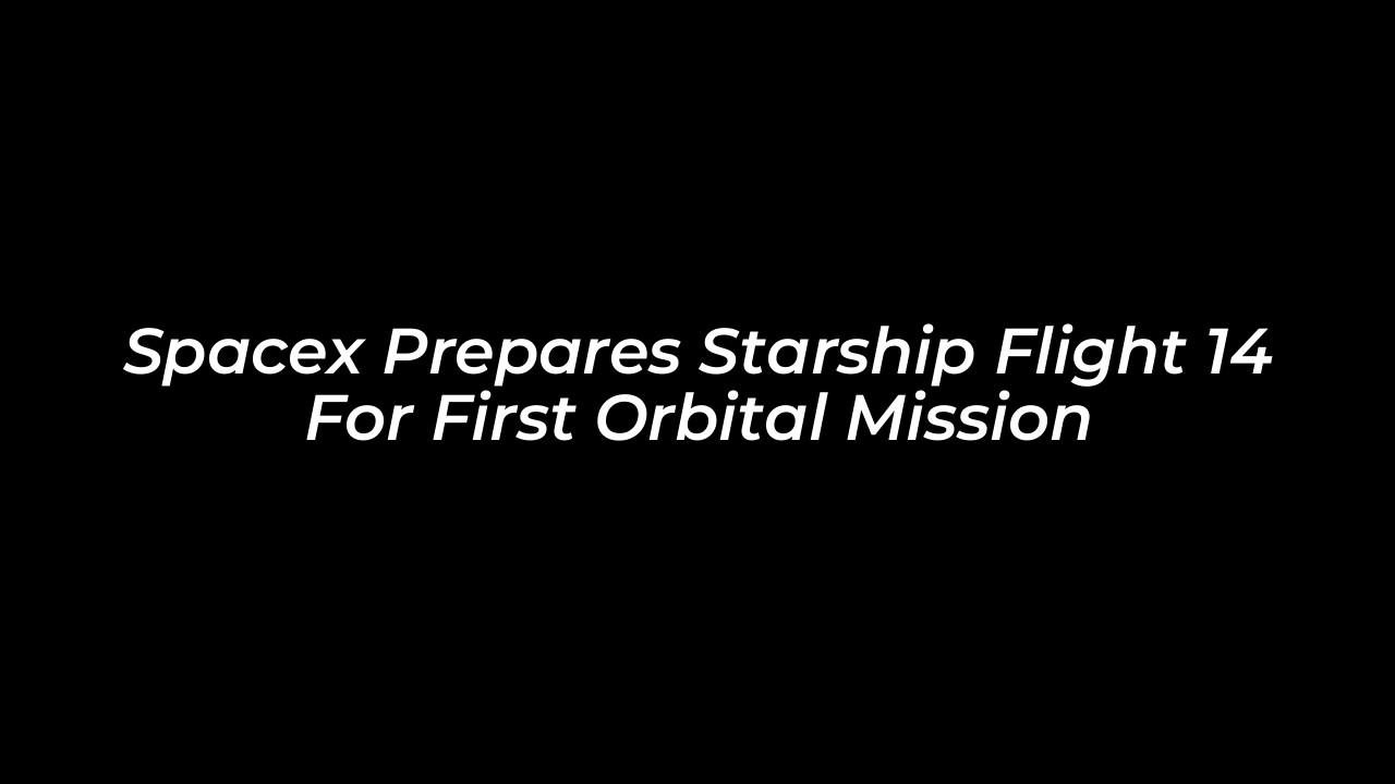 spacex prepares starship flight 14 for first orbital mission nE4Y