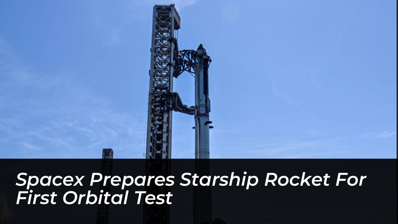 spacex prepares starship rocket for first orbital test a7Ky