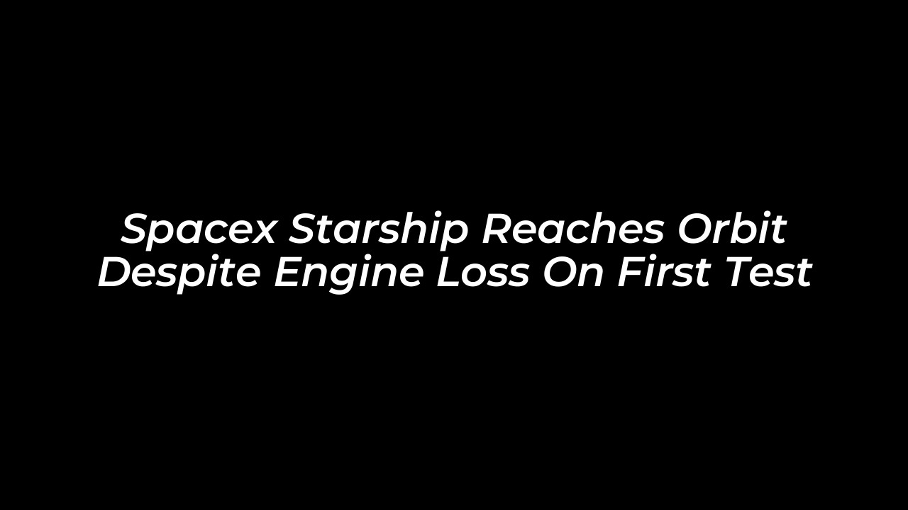 spacex starship reaches orbit despite engine loss on first test aenO
