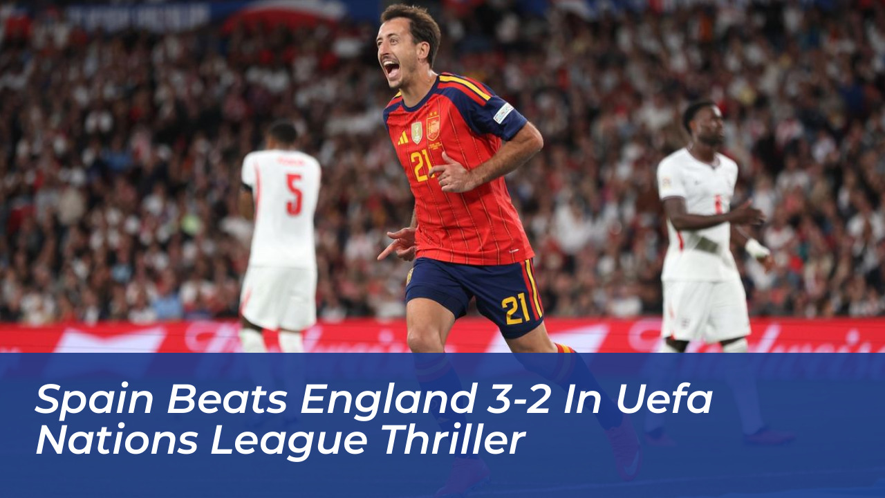spain beats england 3 2 in uefa nations league thriller 63lM