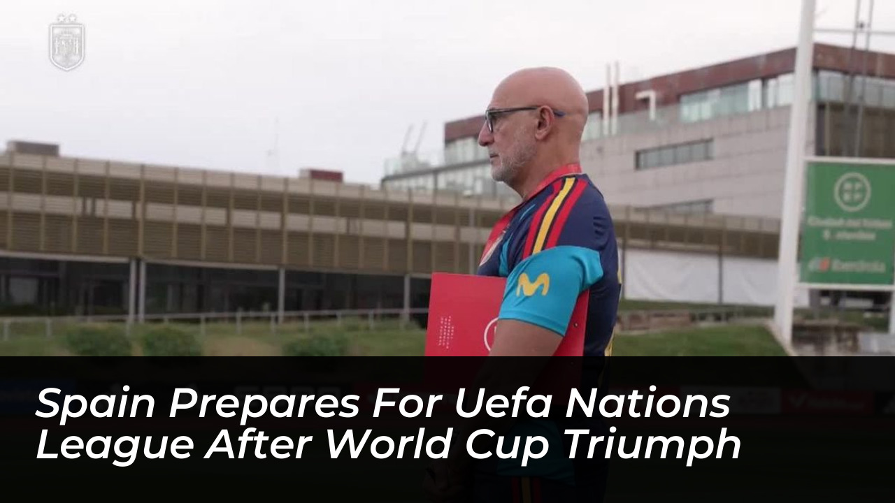 spain prepares for uefa nations league after world cup triumph 3O7z