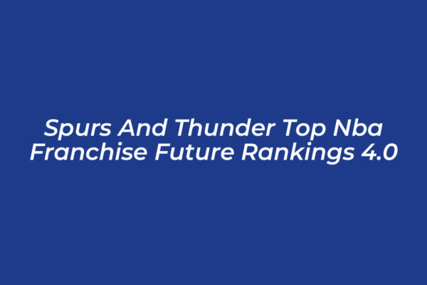 spurs and thunder top nba franchise future rankings 4 0 F0FJ