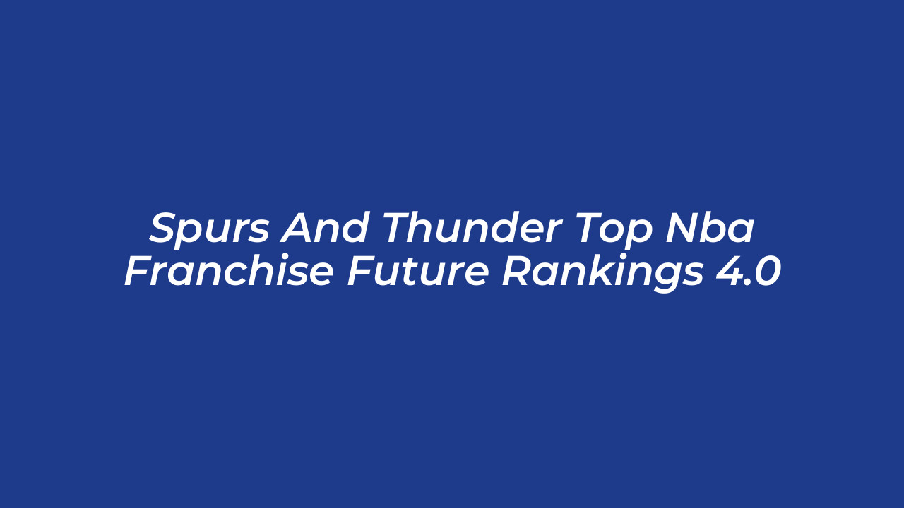 spurs and thunder top nba franchise future rankings 4 0 F0FJ