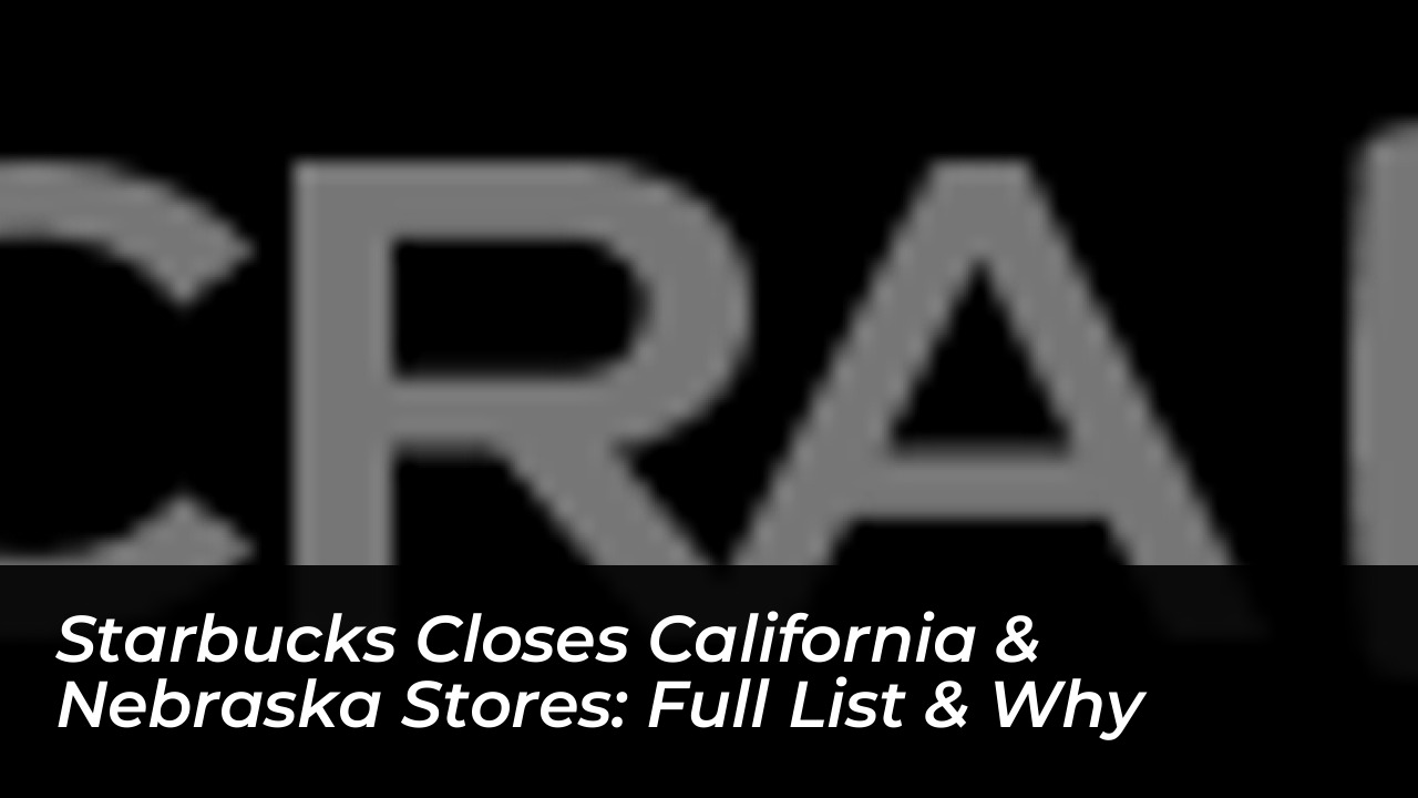 starbucks closes california nebraska stores full list why ACfj