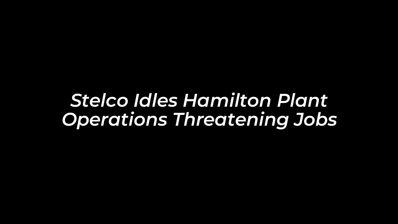 stelco idles hamilton plant operations threatening jobs TOmU