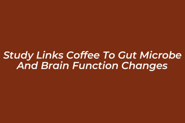 study links coffee to gut microbe and brain function changes DS5r