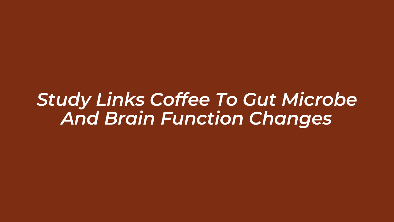 study links coffee to gut microbe and brain function changes DS5r