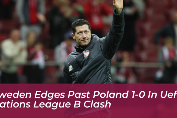 sweden edges past poland 1 0 in uefa nations league b clash eEii