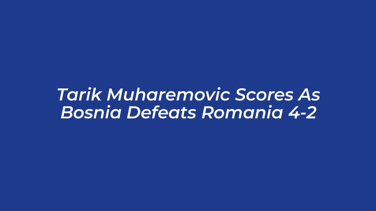 tarik muharemovic scores as bosnia defeats romania 4 2 9l0c