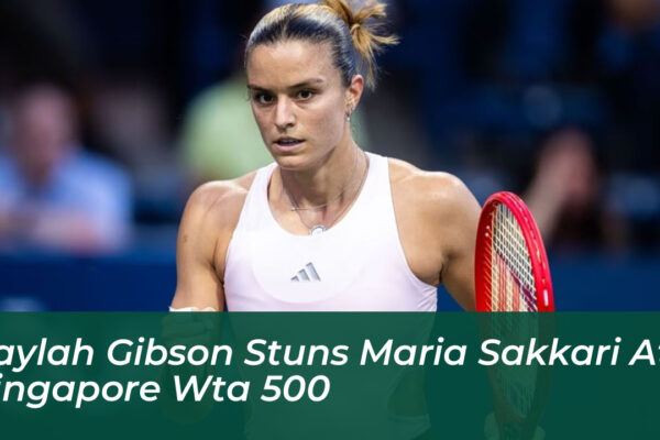 taylah gibson stuns maria sakkari at singapore wta 500 vXFk