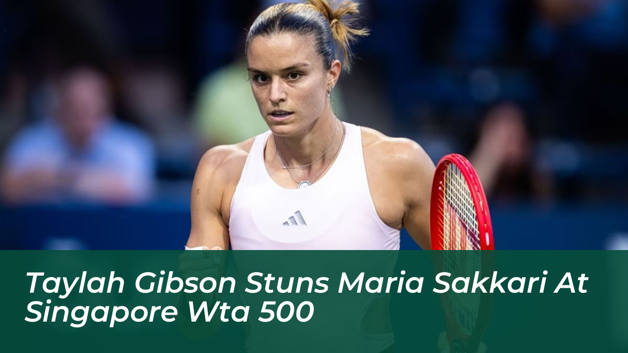 taylah gibson stuns maria sakkari at singapore wta 500 vXFk