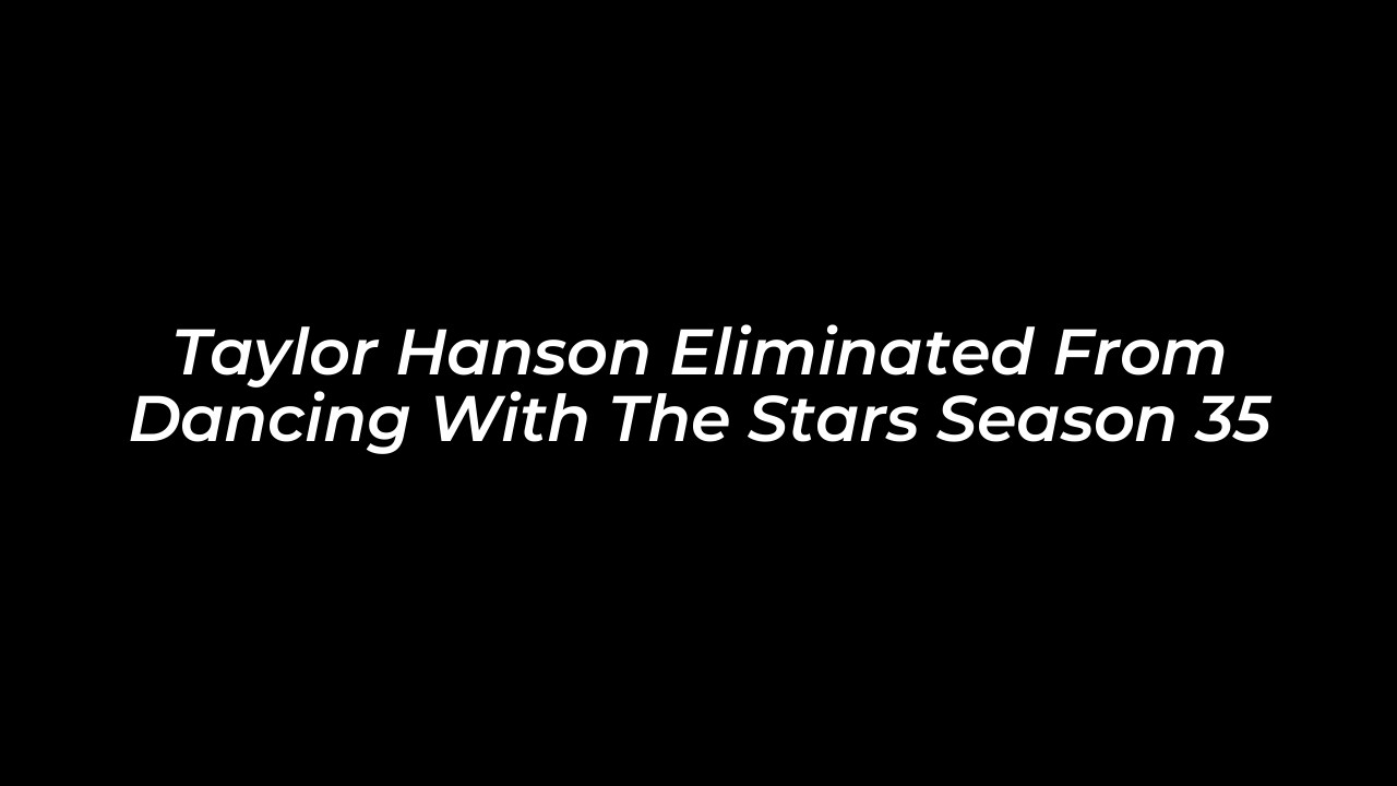 taylor hanson eliminated from dancing with the stars season 35 uERD