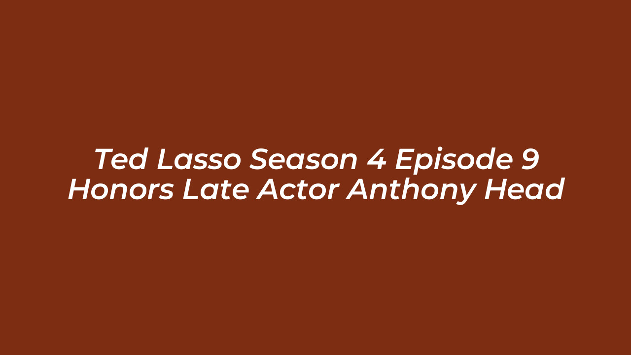 ted lasso season 4 episode 9 honors late actor anthony head llPP