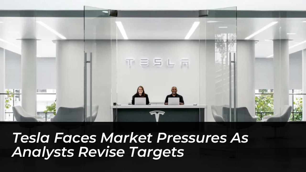 tesla faces market pressures as analysts revise targets