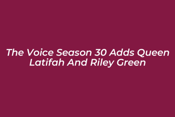the voice season 30 adds queen latifah and riley green BxXq