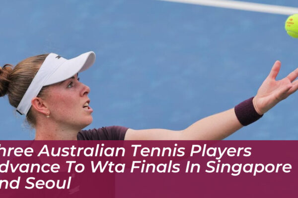 three australian tennis players advance to wta finals in singapore and seoul 0ulk