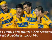 tigres uanl hits 100th goal milestone against puebla in liga mx uPsQ