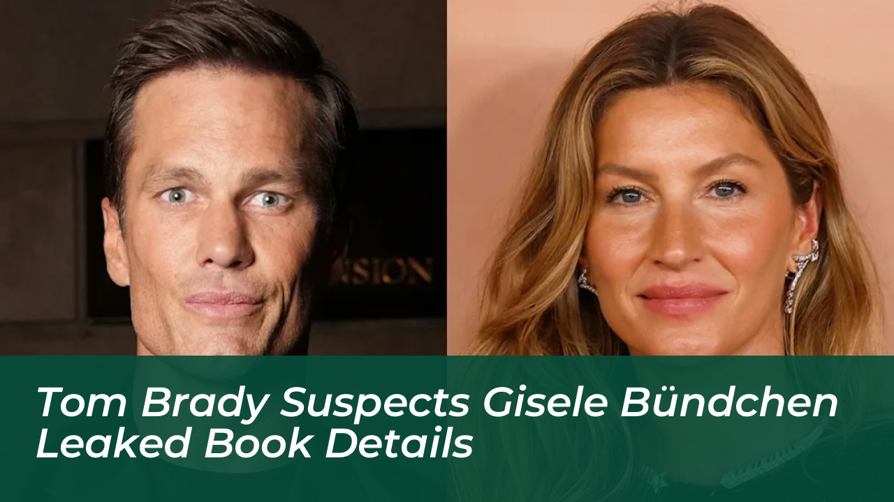 tom brady suspects gisele bundchen leaked book details 9uaU