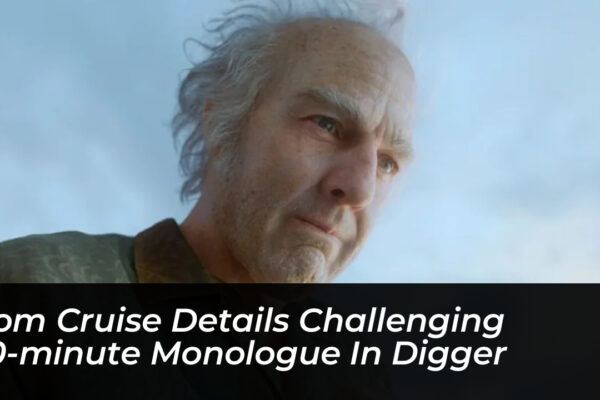tom cruise details challenging 10 minute monologue in digger U9I7