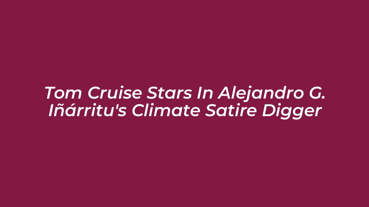 tom cruise stars in alejandro g inarritus climate satire digger 6cES