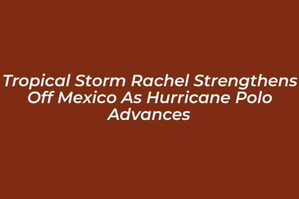 tropical storm rachel strengthens off mexico as hurricane polo advances Hm6O