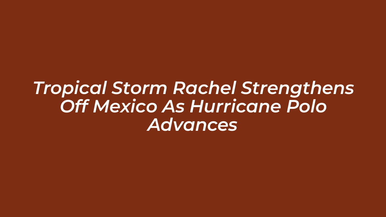 tropical storm rachel strengthens off mexico as hurricane polo advances Hm6O