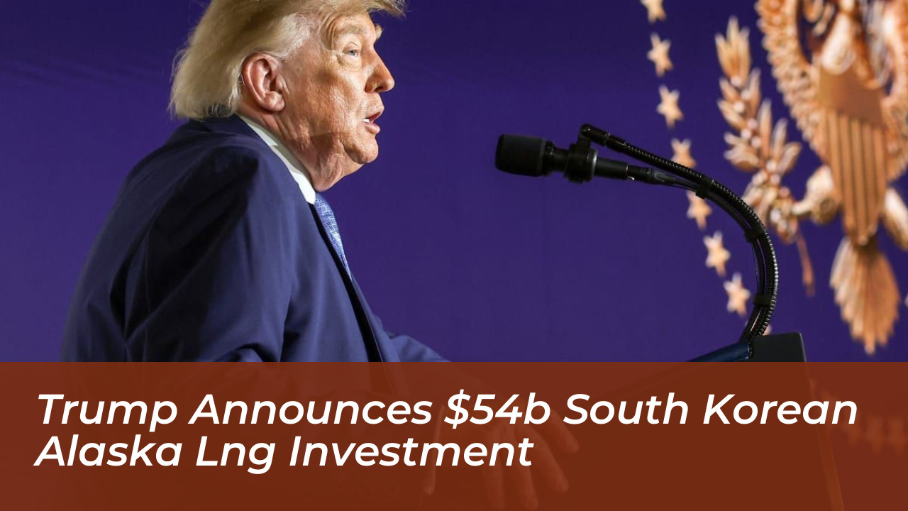 trump announces 54b south korean alaska lng investment 4yLq