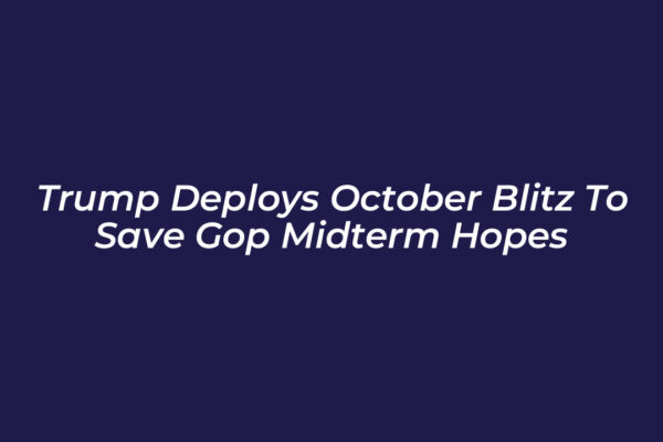 trump deploys october blitz to save gop midterm hopes v49B