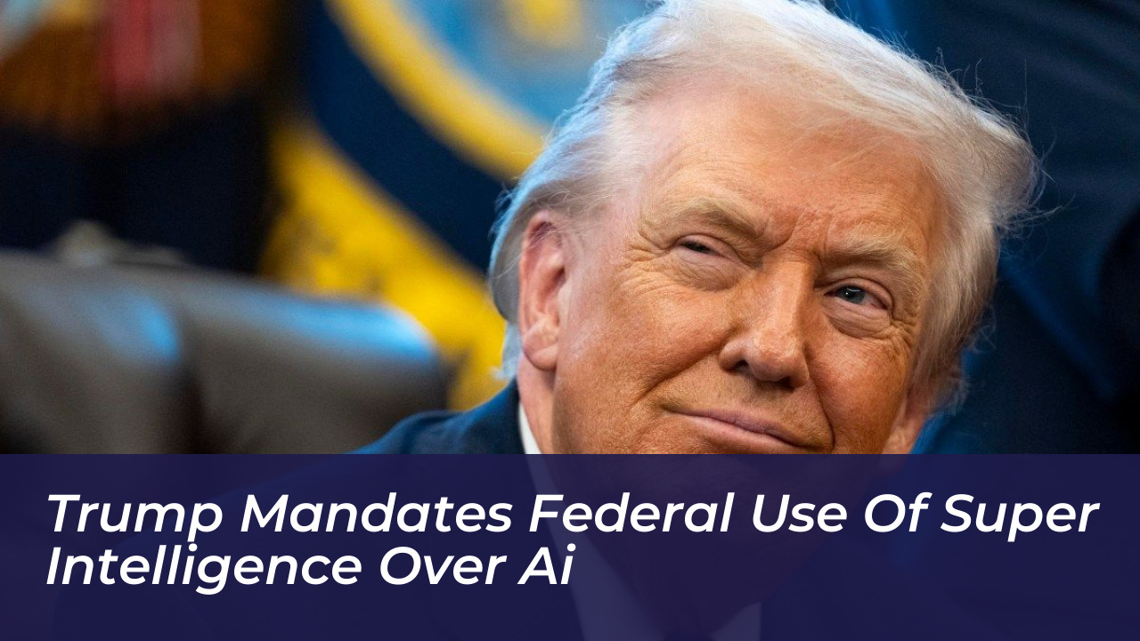 trump mandates federal use of super intelligence over ai UEU7
