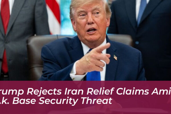 trump rejects iran relief claims amid u k base security threat QRqk