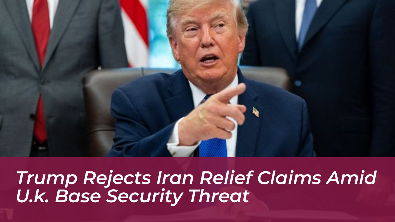 trump rejects iran relief claims amid u k base security threat QRqk