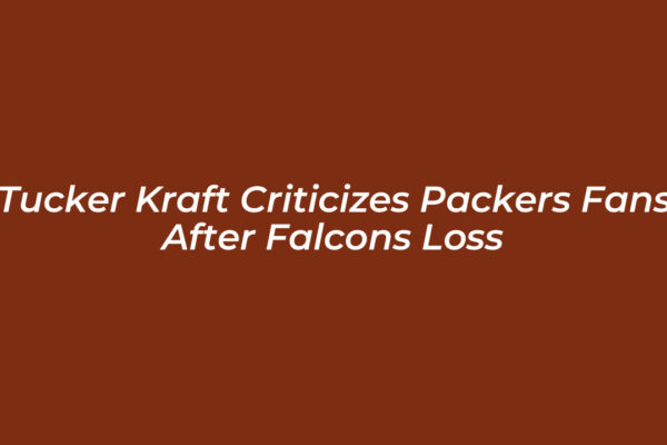 tucker kraft criticizes packers fans after falcons loss CjZd