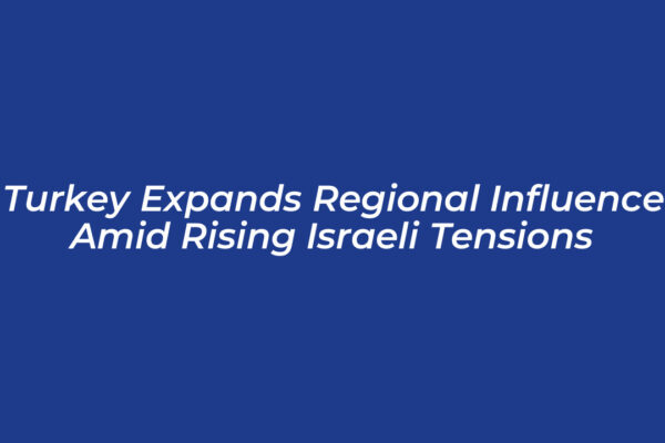 turkey expands regional influence amid rising israeli tensions WQrl