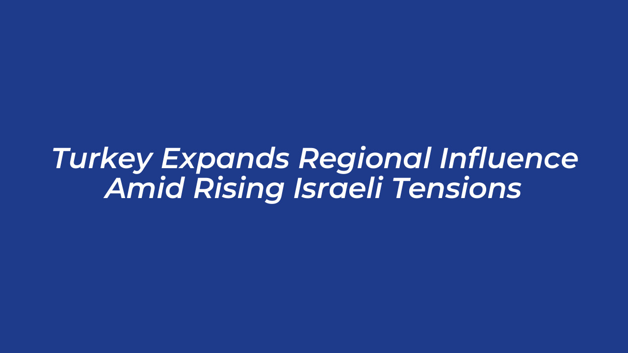 turkey expands regional influence amid rising israeli tensions WQrl