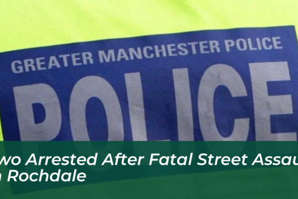 two arrested after fatal street assault in rochdale IInh