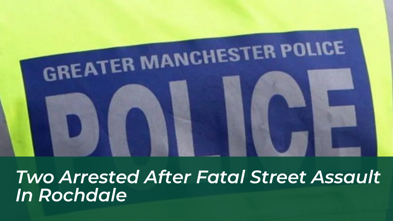 two arrested after fatal street assault in rochdale IInh