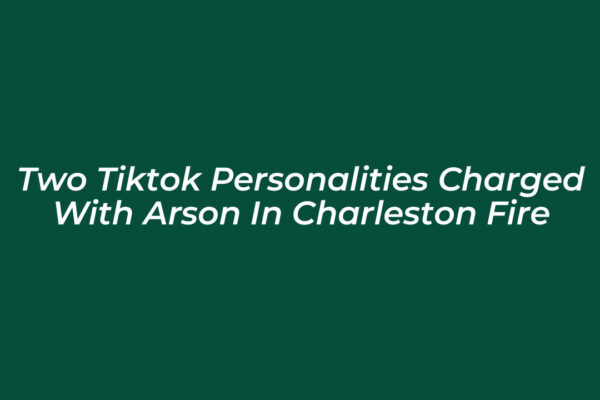 two tiktok personalities charged with arson in charleston fire Pz4Y