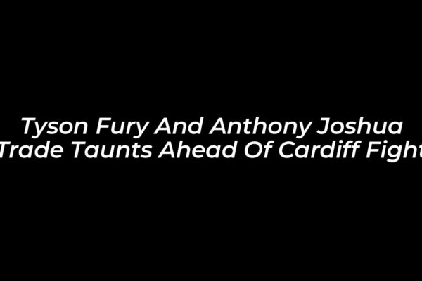 tyson fury and anthony joshua trade taunts ahead of cardiff fight s07Z