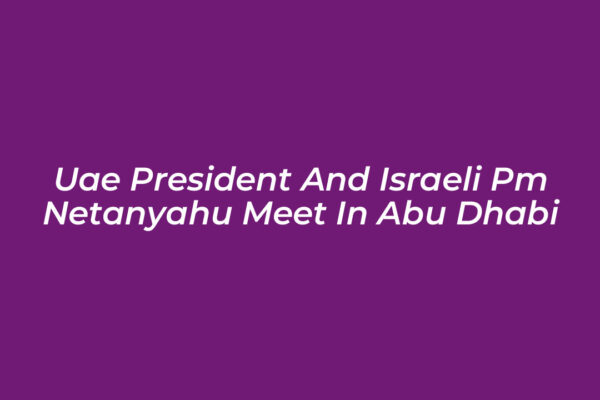 uae president and israeli pm netanyahu meet in abu dhabi XmMk