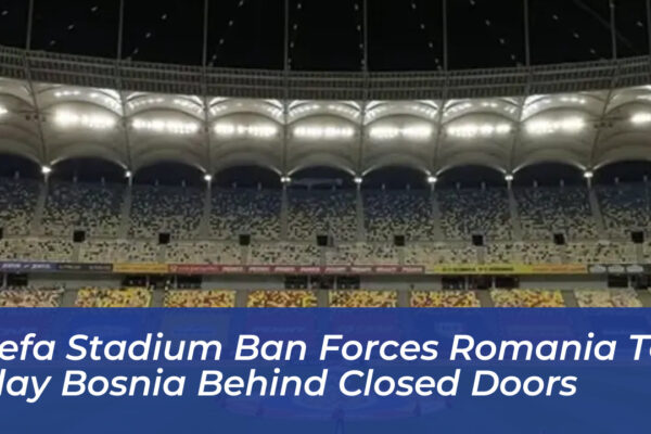 uefa stadium ban forces romania to play bosnia behind closed doors 6QHN