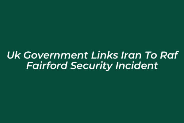uk government links iran to raf fairford security incident Eady