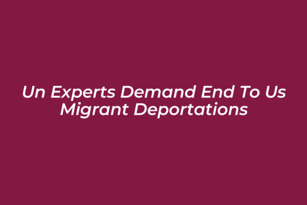 un experts demand end to us migrant deportations vNCU
