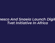 unesco and snaeia launch digital tvet initiative in africa VOjd